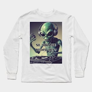 Alien Dj So You Like Techno Hey Techno And Club Long Sleeve T-Shirt